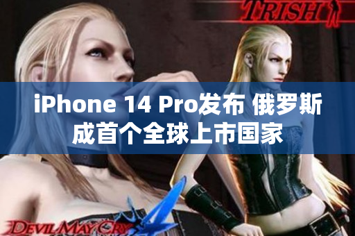 iPhone 14 Pro发布 俄罗斯成首个全球上市国家