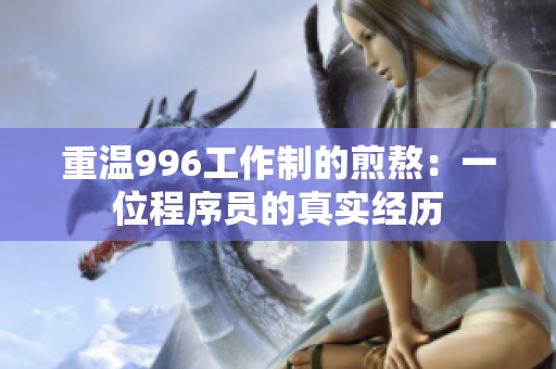 重温996工作制的煎熬：一位程序员的真实经历