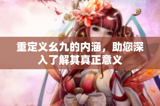 重定义幺九的内涵，助您深入了解其真正意义