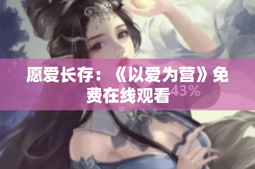 愿爱长存：《以爱为营》免费在线观看
