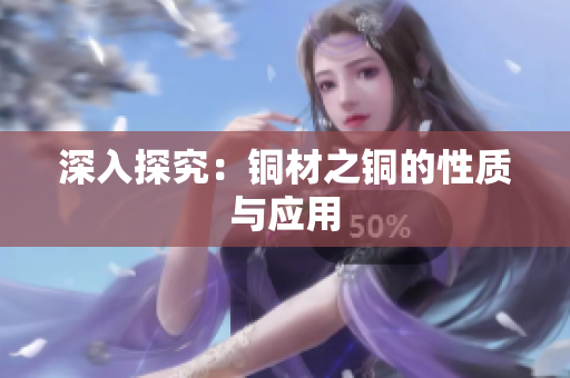 深入探究：铜材之铜的性质与应用