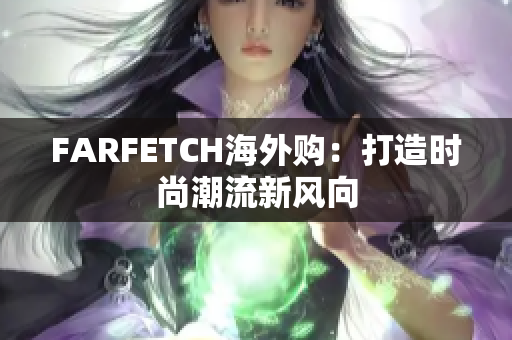 FARFETCH海外购：打造时尚潮流新风向