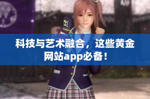 科技与艺术融合，这些黄金网站app必备！