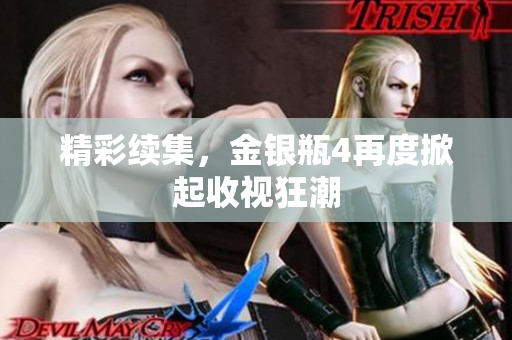 精彩续集，金银瓶4再度掀起收视狂潮