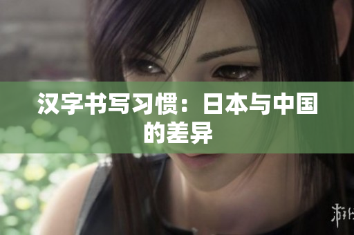 汉字书写习惯：日本与中国的差异