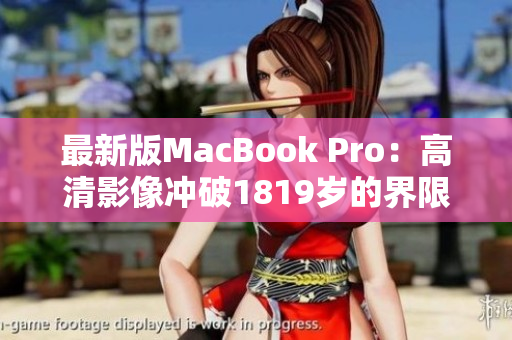 最新版MacBook Pro：高清影像冲破1819岁的界限
