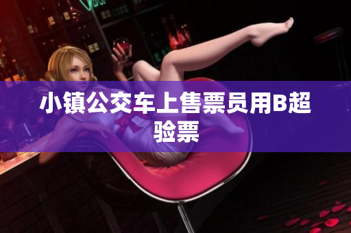 小镇公交车上售票员用B超验票