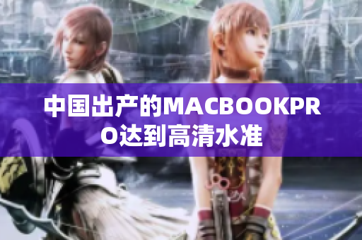 中国出产的MACBOOKPRO达到高清水准