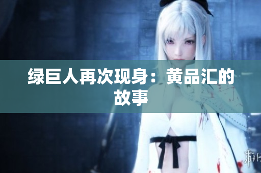 绿巨人再次现身：黄品汇的故事