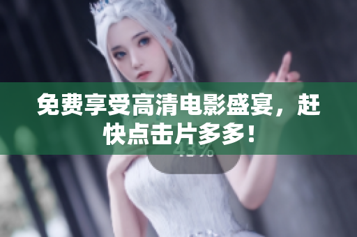 免费享受高清电影盛宴，赶快点击片多多！