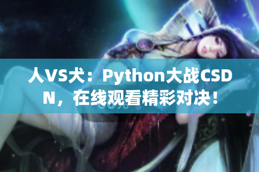 人VS犬：Python大战CSDN，在线观看精彩对决！