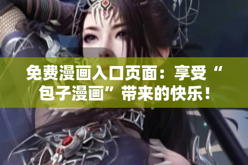 免费漫画入口页面：享受“包子漫画”带来的快乐！