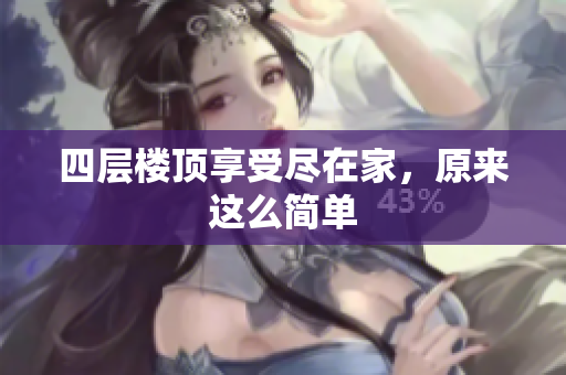 四层楼顶享受尽在家，原来这么简单