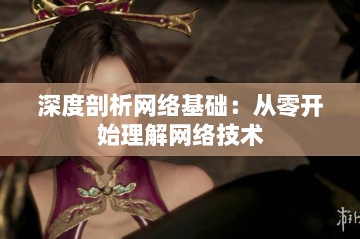 深度剖析网络基础：从零开始理解网络技术