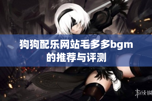 狗狗配乐网站毛多多bgm的推荐与评测