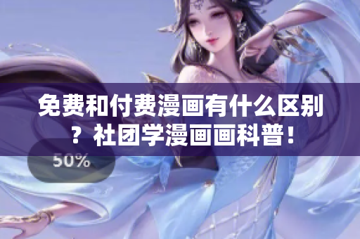 免费和付费漫画有什么区别？社团学漫画画科普！
