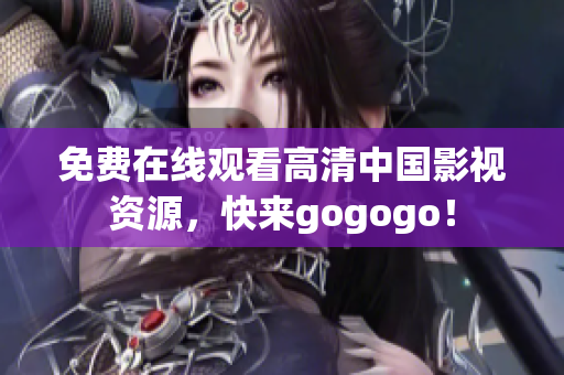 免费在线观看高清中国影视资源，快来gogogo！