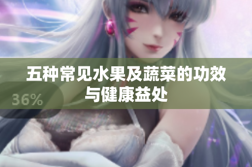 五种常见水果及蔬菜的功效与健康益处