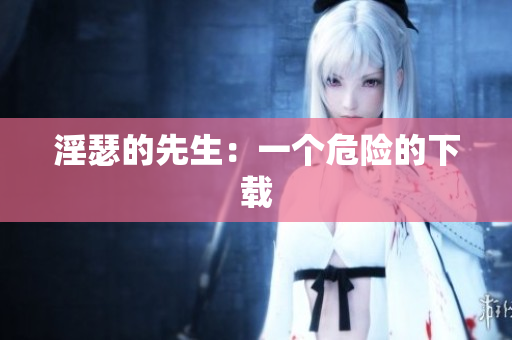 淫瑟的先生：一个危险的下载