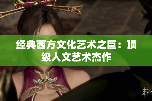 经典西方文化艺术之巨：顶级人文艺术杰作