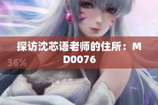 探访沈芯语老师的住所：MD0076