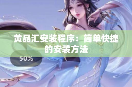 黄品汇安装程序：简单快捷的安装方法