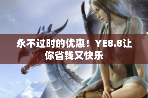 永不过时的优惠！YE8.8让你省钱又快乐