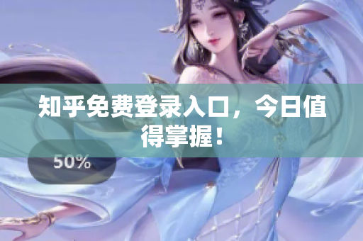 知乎免费登录入口，今日值得掌握！
