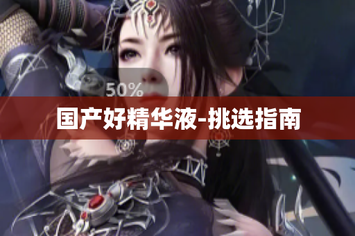 国产好精华液-挑选指南