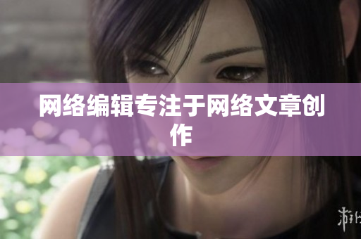 网络编辑专注于网络文章创作