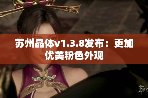 苏州晶体v1.3.8发布：更加优美粉色外观