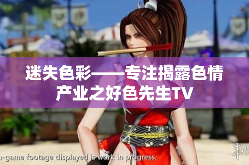 迷失色彩——专注揭露色情产业之好色先生TV