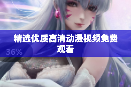 精选优质高清动漫视频免费观看