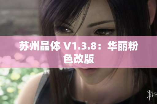 苏州晶体 V1.3.8：华丽粉色改版