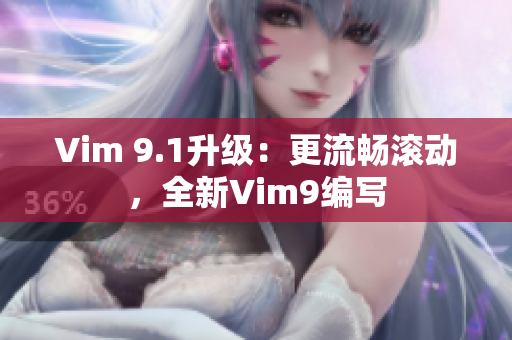 Vim 9.1升级：更流畅滚动，全新Vim9编写