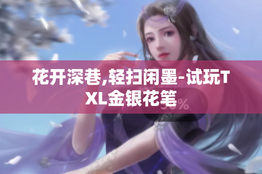 花开深巷,轻扫闲墨-试玩TXL金银花笔