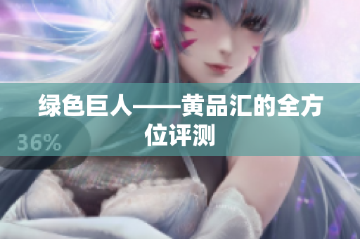 绿色巨人——黄品汇的全方位评测