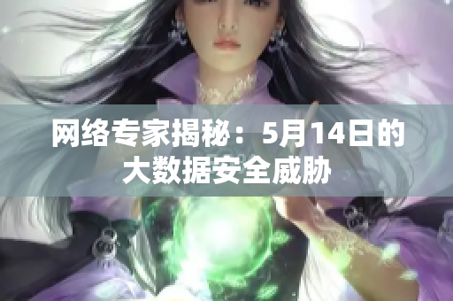 网络专家揭秘：5月14日的大数据安全威胁