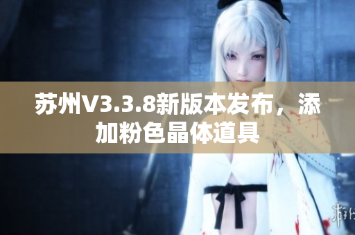 苏州V3.3.8新版本发布，添加粉色晶体道具