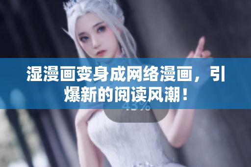 湿漫画变身成网络漫画，引爆新的阅读风潮！