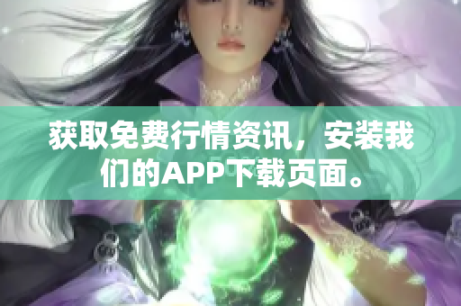 获取免费行情资讯，安装我们的APP下载页面。
