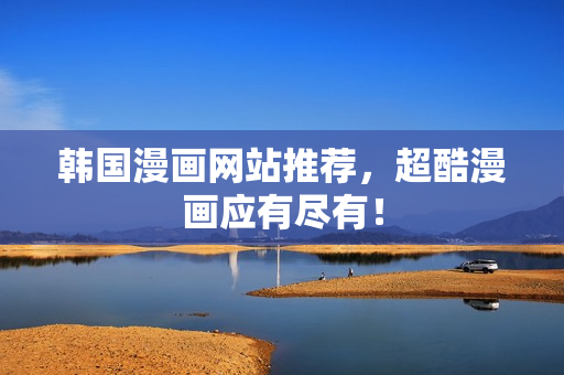 韩国漫画网站推荐，超酷漫画应有尽有！