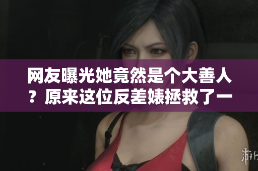 网友曝光她竟然是个大善人？原来这位反差婊拯救了一条流浪猫！