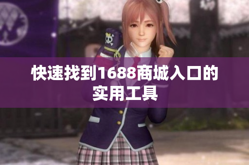 快速找到1688商城入口的实用工具