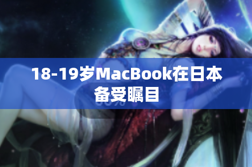 18-19岁MacBook在日本备受瞩目