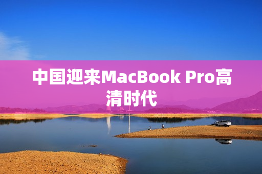 中国迎来MacBook Pro高清时代