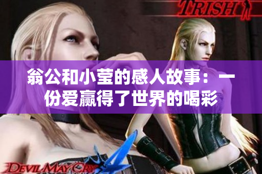 翁公和小莹的感人故事：一份爱赢得了世界的喝彩