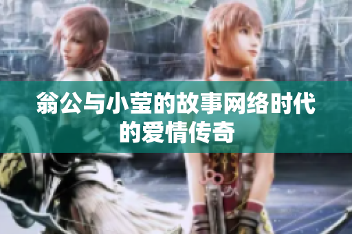 翁公与小莹的故事网络时代的爱情传奇