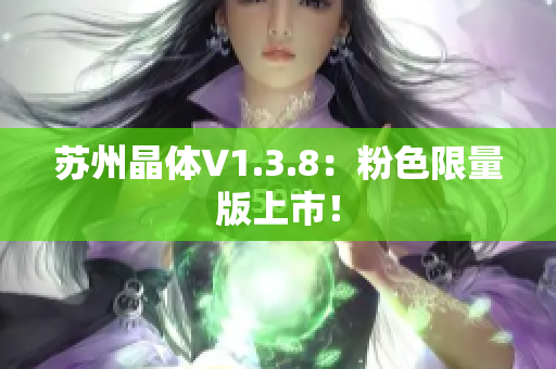 苏州晶体V1.3.8：粉色限量版上市！