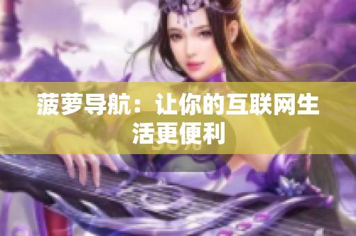 菠萝导航：让你的互联网生活更便利